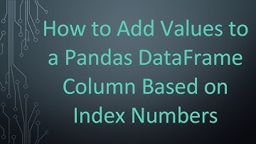 How to Add Values to a Pandas DataFrame Column Based on Index Numbers
