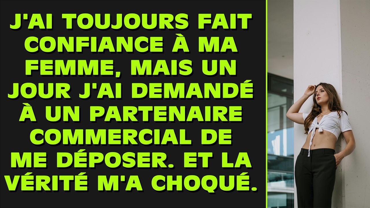 J'ai toujours fait confiance à ma femme, mais un jour j'ai demandé à un partenaire commercial de me