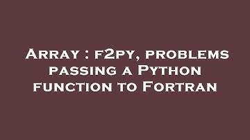 Array : f2py, problems passing a Python function to Fortran