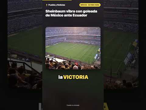 Sheinbaum vibra con goleada de México ante Ecuador