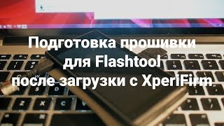 Подготовка прошивки для Flashtool после загрузки с XperiFirm