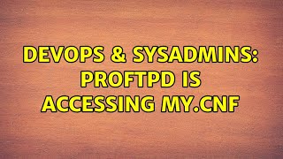 DevOps & SysAdmins: proftpd is accessing my.cnf (3 Solutions!!) Wealth