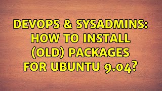 Famous DevOps & SysAdmins: How to install (old) packages for Ubuntu 9.04? Profile