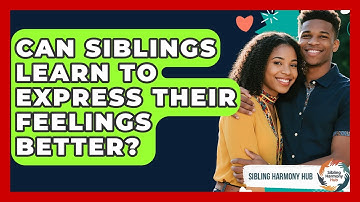 Can Siblings Learn To Express Their Feelings Better? - Sibling Harmony Hub