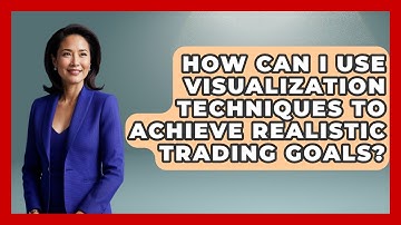 How Can I Use Visualization Techniques To Achieve Realistic Trading Goals?