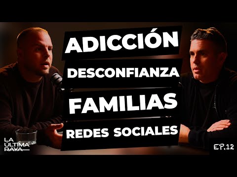 La Última Raya Ep. 12 | Adicción, familias, desconfianza y redes sociales: lo que nadie te cuenta