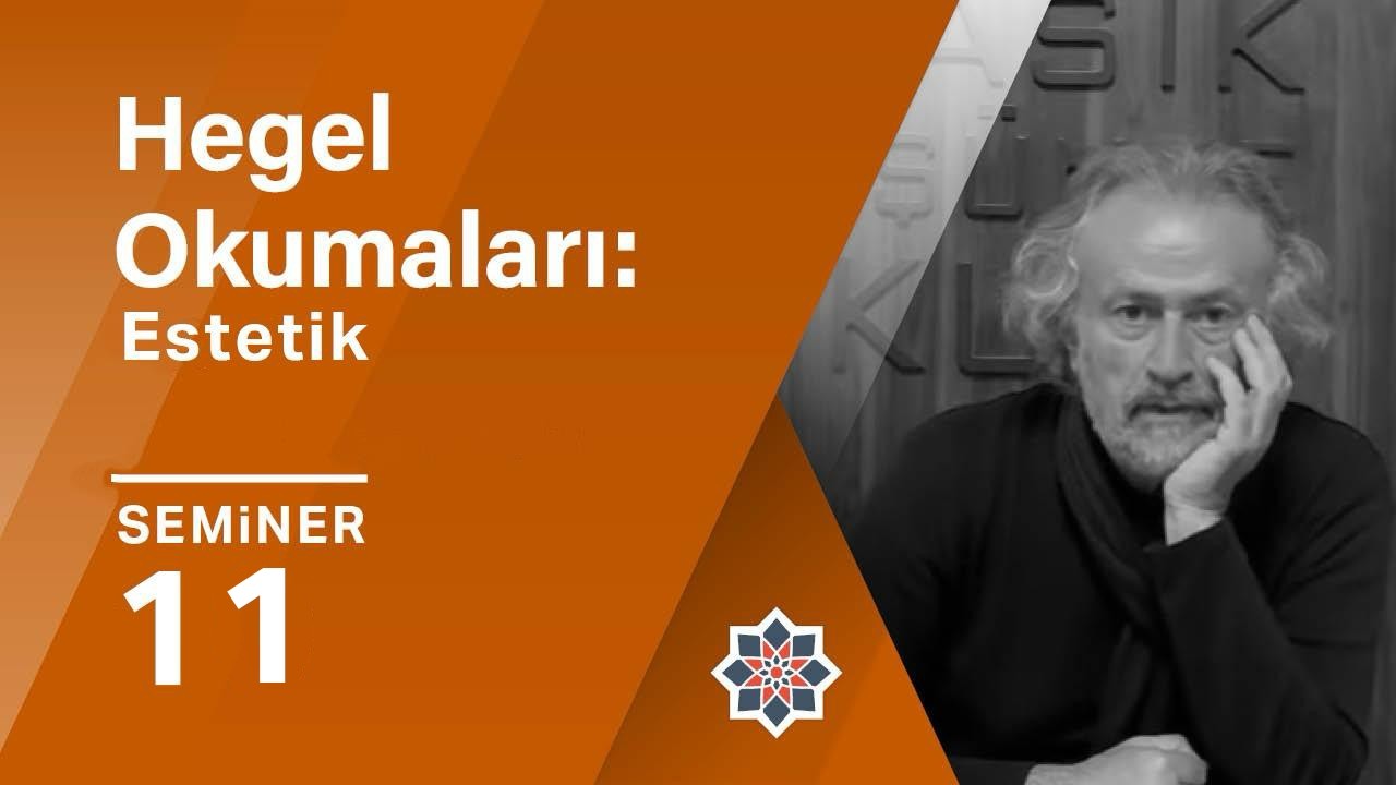 Oğuz Haşlakoğlu, Hegel Okumaları: Estetik, 11. Seminer
