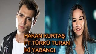 HAKAN KURTAŞ FT. TÜRKÜ TURAN- İKİ YABANCI (OFFİCİAL VİDEO)