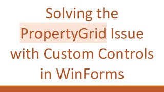 Solving the PropertyGrid Issue with Custom Controls in WinForms