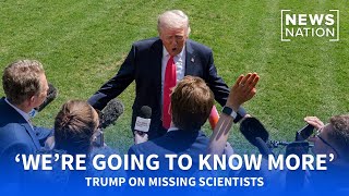 Trump says US will know more on missing scientists in the next week and a half | NewsNation Live