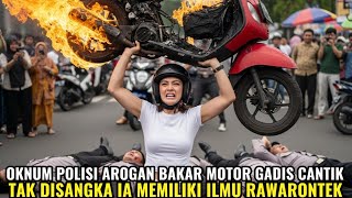 VIRAL‼️OKNUM POLISI AROGAN BAKAR MOTOR GADIS CANTIK TAK DISANGKA SANG GADIS MEMILIKI ILMU RAWARONTEK