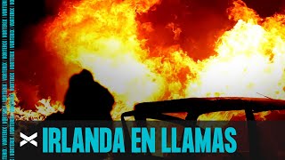 ¿POR QUÉ IRLANDA DEL NORTE ESTÁ EN LLAMAS?