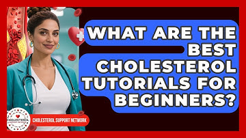 What Are the Best Cholesterol Tutorials for Beginners? - Cholesterol Support Network