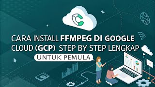 Cara Install FFmpeg di Google Cloud (GCP) — Step by Step Lengkap untuk Pemula