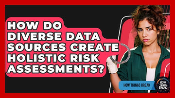How Do Diverse Data Sources Create Holistic Risk Assessments? - How Things Break