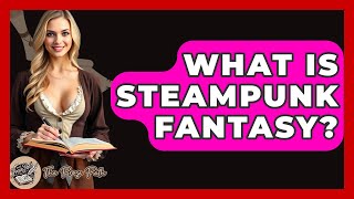 What Is Steampunk Fantasy? - The Prose Path
