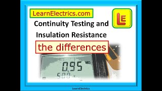 CONTINUITY TESTING AND INSULATION RESISTANCE TESTING - THE DIFFERENCES - THE REASONS - AND MORE