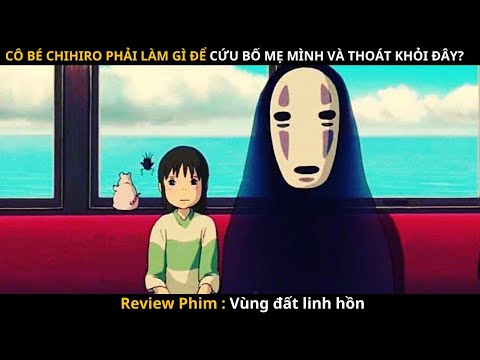 Cô bé Chihiro phải làm gì để cứu bố mẹ mình và thoát khỏi đây? | Review Phim : Vùng đất linh hồn