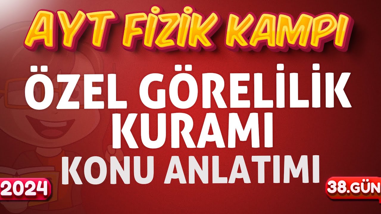 12.Sınıf Fizik Özel Görelilik Kuramı Konu Anlatımı 2024 AYT FİZİK KAMPI
