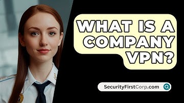 What Is A Company VPN? - SecurityFirstCorp.com