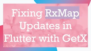 Fixing RxMap Updates in Flutter with GetX