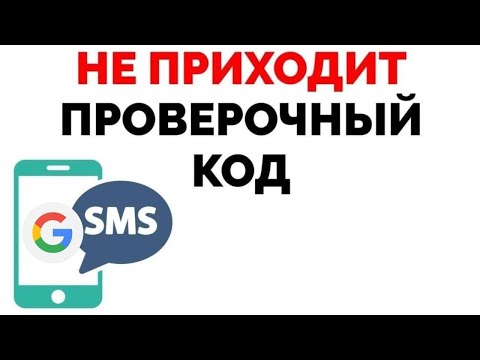 Почему не приходят смс с кодом подтверждения от Гугла ?