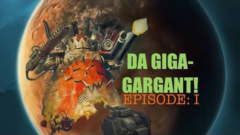 SCRATCH BUILT ORK GIGA-GARGANT! Episode: I