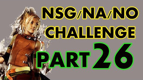 FFX NSG/NA/NO Challenge (Part 26)