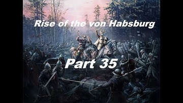 Crusader Kings 2: Holy Fury, Rise of the von Habsurg Part 35