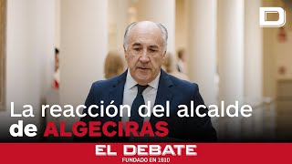 La Reacción Del Alcalde De Algeciras Tras Archivarse La Denuncia Contra Él Del Psoe Por Acoso Ual