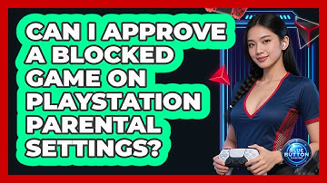 Can I Approve A Blocked Game On PlayStation Parental Settings?