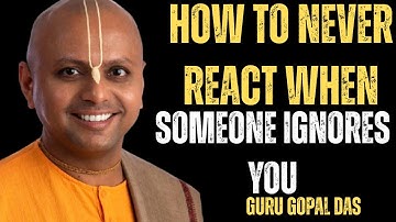 HOW TO NEVER REACT WHEN SOMEONE IGNORES YOU || GURU GOPAL DAS