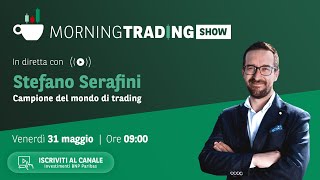 31/05 Morning Trading Show con Stefano Serafini