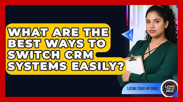 What Are The Best Ways To Switch CRM Systems Easily? - Latino Start Up Space