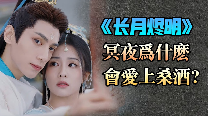 細節分析【上】《長月燼明》冥夜為什麼會愛上桑酒？ 【甜蜜君】 - 天天要聞