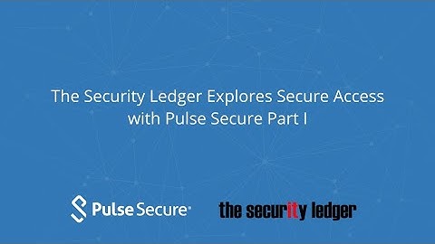 The Security Ledger Explores Secure Access with Pulse Secure - Part 1 of 2