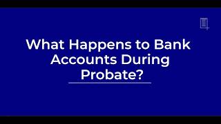 What Happens to Bank Accounts During Probate