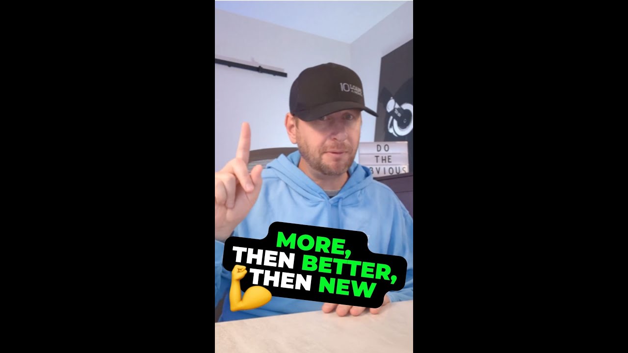 More, then better, THEN new.
