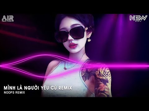 Mình Là Người Yêu Cũ Remix(Bản Hót Tiktok) - Ai Làm Em Khóc Nữa Rồi Tiktok - Nhạc Trẻ Remix Hót 2025