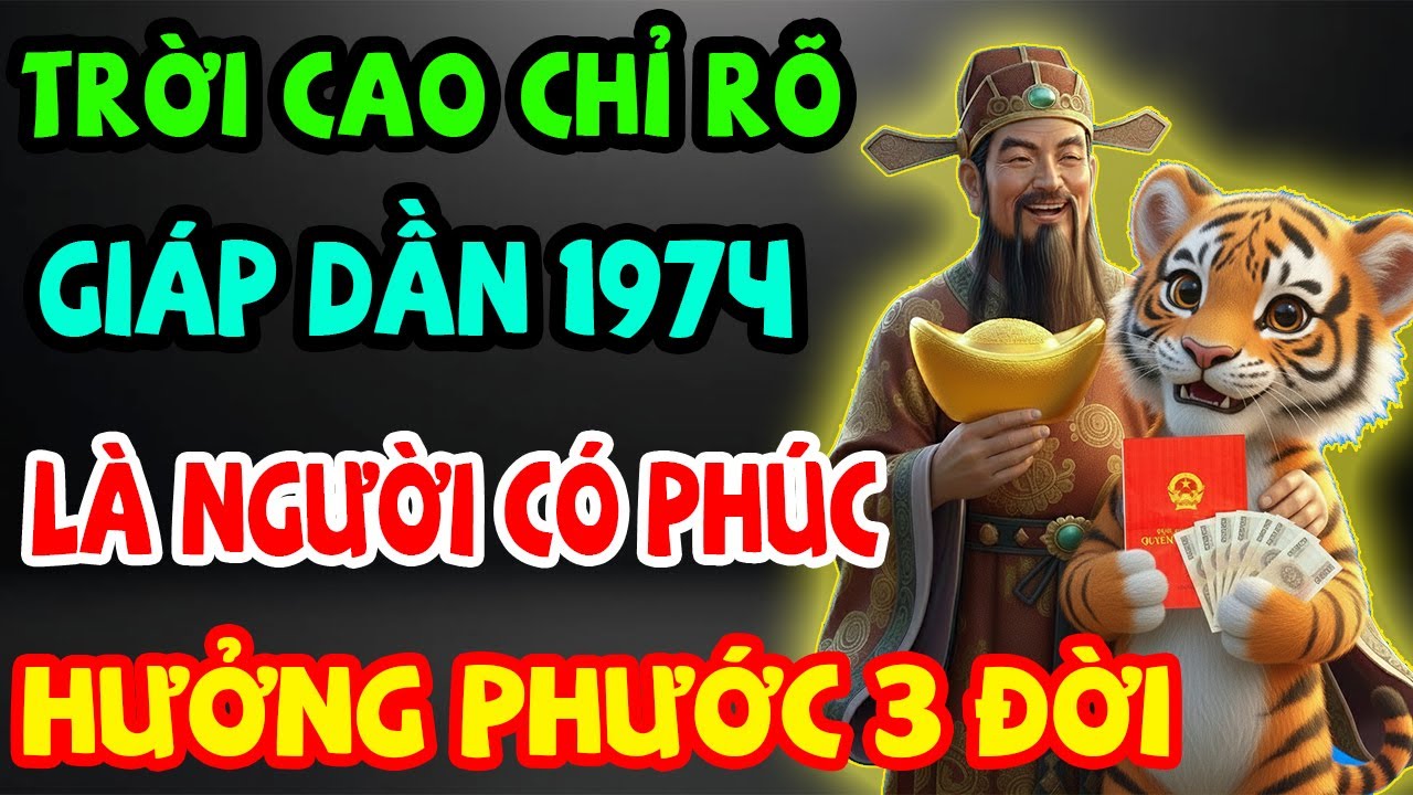 Trời Cao Chỉ Rõ, Giáp Dần 1974 Là Người Có Phúc Có Phần, Được Trời Thương Phật Độ Về Già Hưởng Lộc