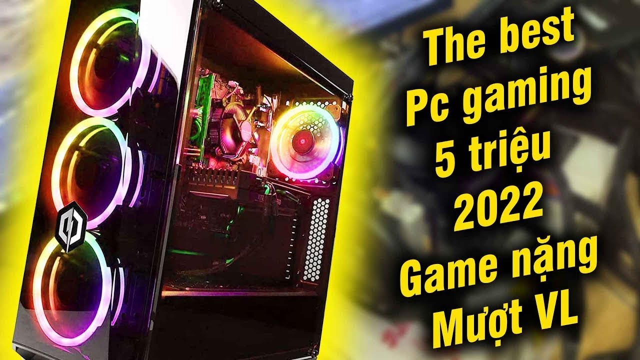 The best Pc gaming 5tr cân toàn game nặng 2022 - YouTube