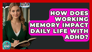 How Does Working Memory Impact Daily Life With ADHD? - Managing Your ADHD