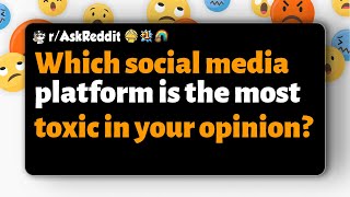 Full r/AskReddit | Which social media platform is the most toxic in your opinion Update