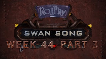 RollPlay Swan Song - Week 44, Part 3