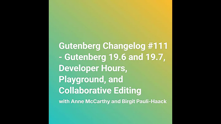 Gutenberg Changelog #111 – Gutenberg 19.6 and 19.7, Developer Hours, Playground, and Collaborativ...