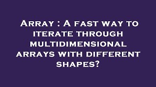 Array : A fast way to iterate through multidimensional arrays with different shapes?