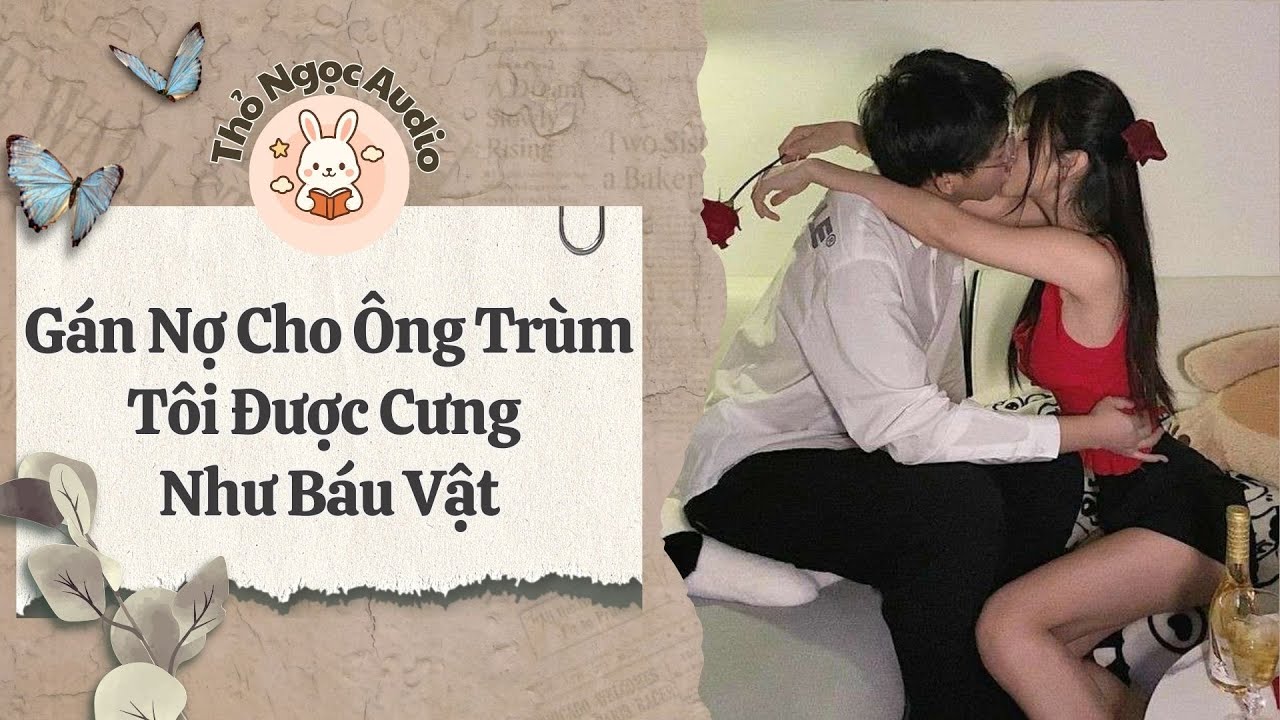 [Truyện Hay Audio] | Gán Nợ Cho Ông Trùm, Tôi Được Cưng Như Báu Vật | Thỏ Ngọc Audio