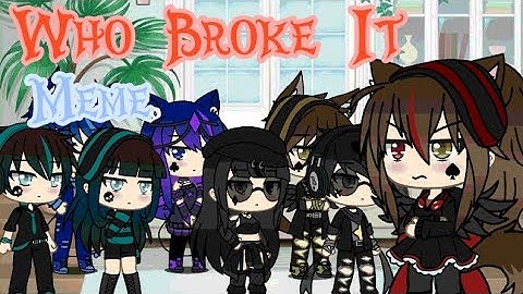 Download Who Broke It Meme Glmm Mp3 Free And Mp4