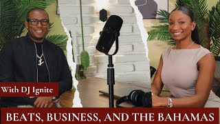 Beats, Business, and The Bahamas with DJ IGNITE| EP.007
