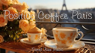 Positive Coffee Paris ☕Start Your Day with Relaxing Jazz Instrumental Music & Happy Bossa Nova